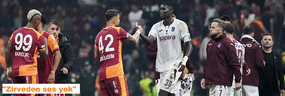 Galatasaray - Trabzonspor maçında gol sesi çıkmadı