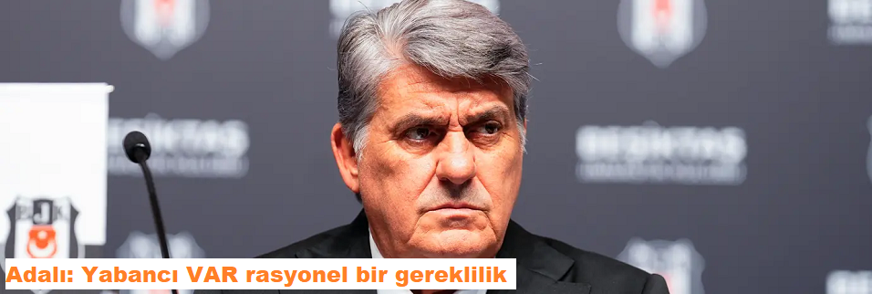 Adalı: Yabancı VAR rasyonel bir gereklilik